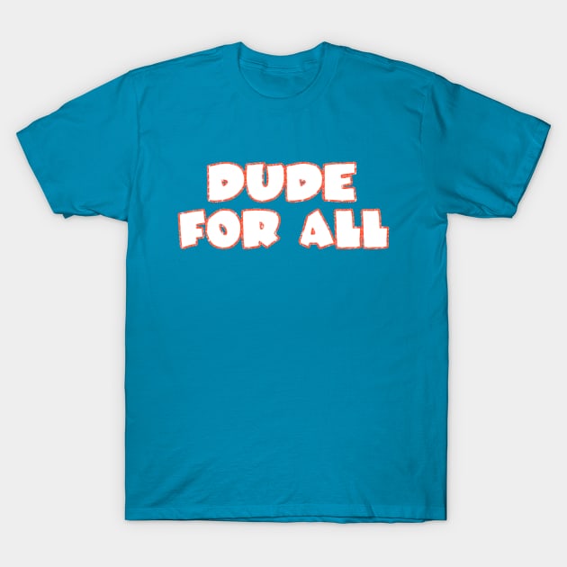 Dude For All T-Shirt by radiogalaxy